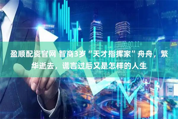 盈顺配资官网 智商3岁“天才指挥家”舟舟，繁华逝去，谎言过后又是怎样的人生