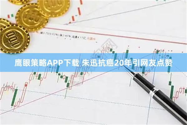 鹰眼策略APP下载 朱迅抗癌20年引网友点赞